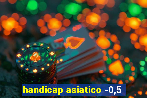 handicap asiatico -0,5