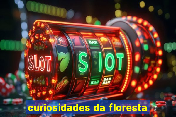 curiosidades da floresta