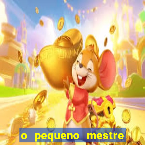 o pequeno mestre frases o pequeno mestre mensagens