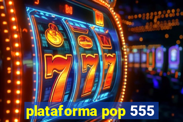 plataforma pop 555