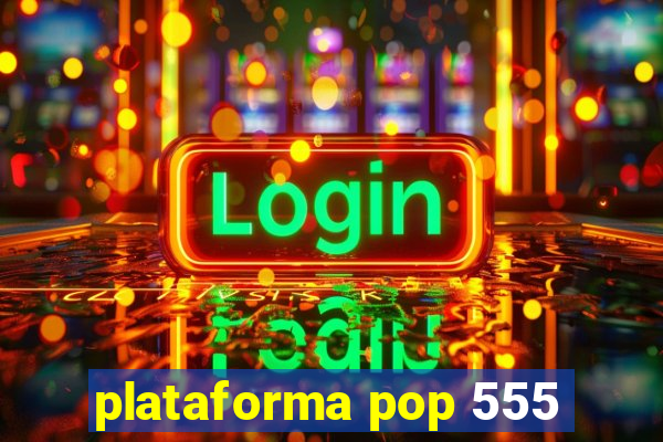 plataforma pop 555