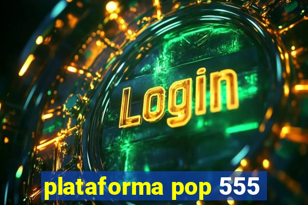 plataforma pop 555