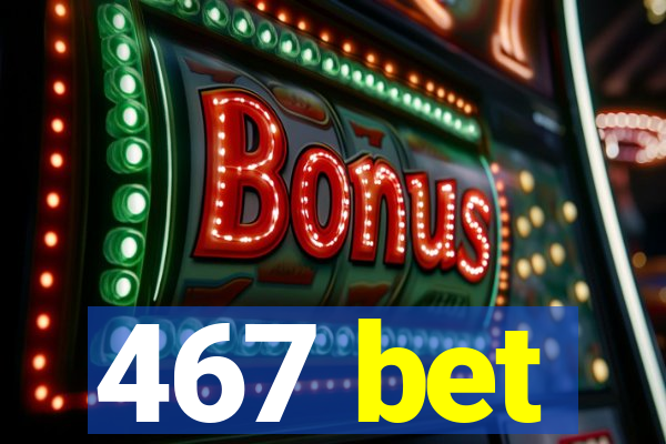 467 bet