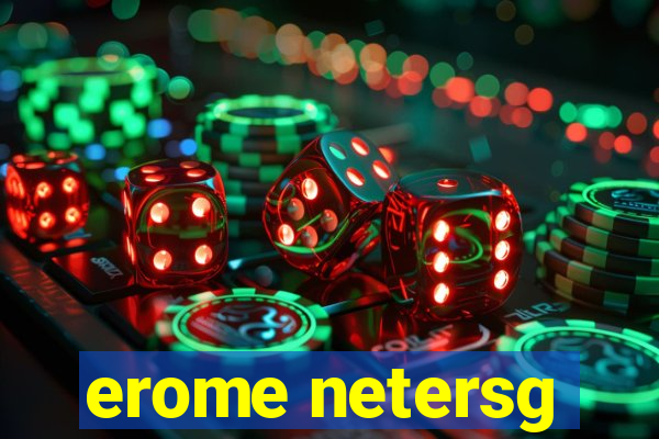 erome netersg