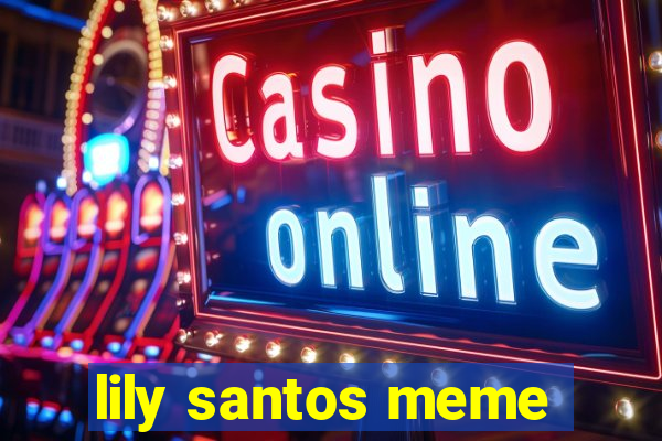 lily santos meme