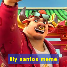 lily santos meme