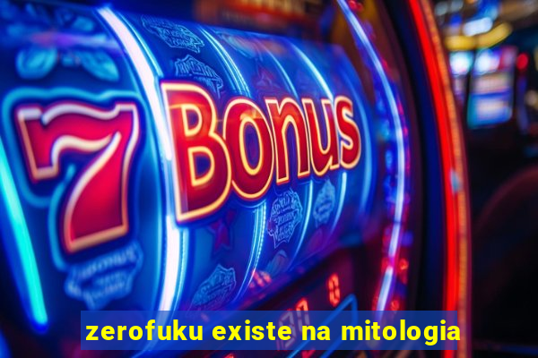 zerofuku existe na mitologia