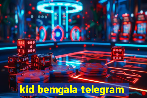 kid bemgala telegram