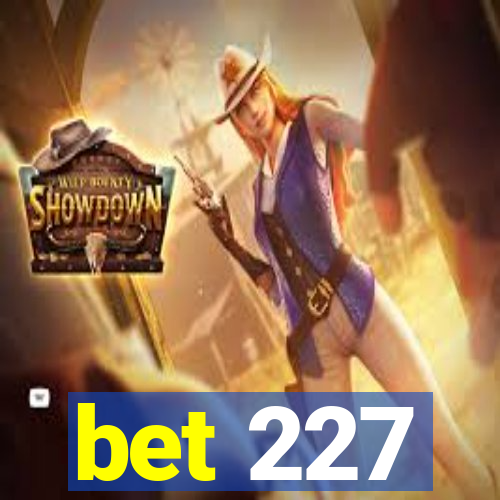 bet 227