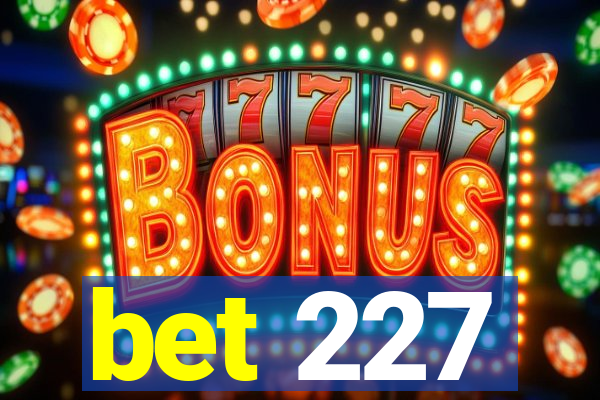 bet 227