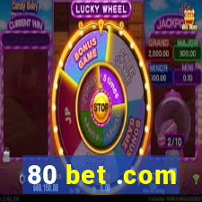 80 bet .com