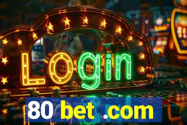 80 bet .com