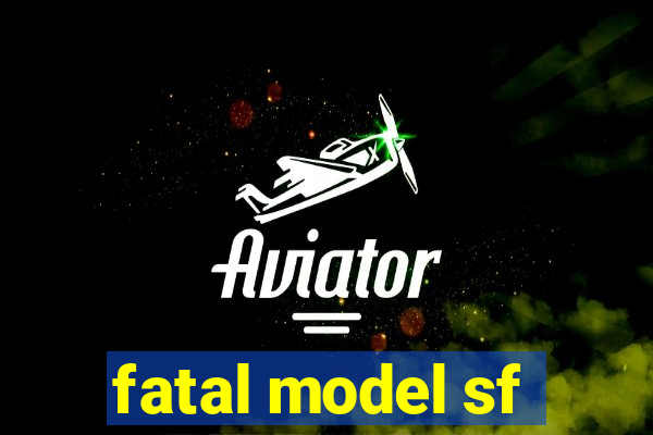 fatal model sf