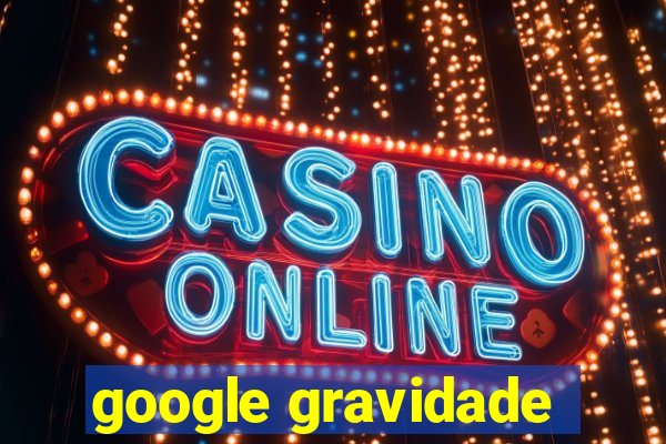 google gravidade