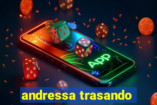 andressa trasando