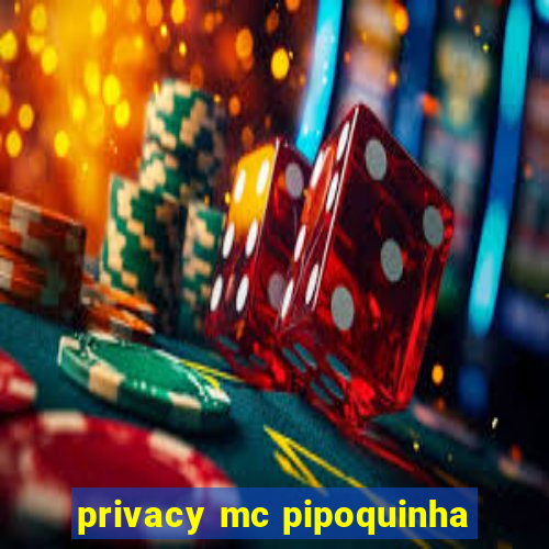 privacy mc pipoquinha