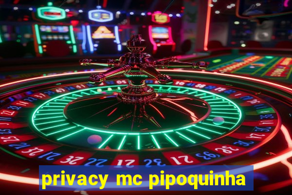 privacy mc pipoquinha