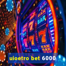 uioetro bet 6000