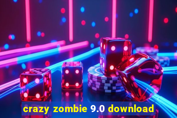 crazy zombie 9.0 download