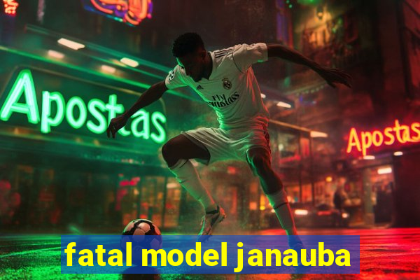 fatal model janauba