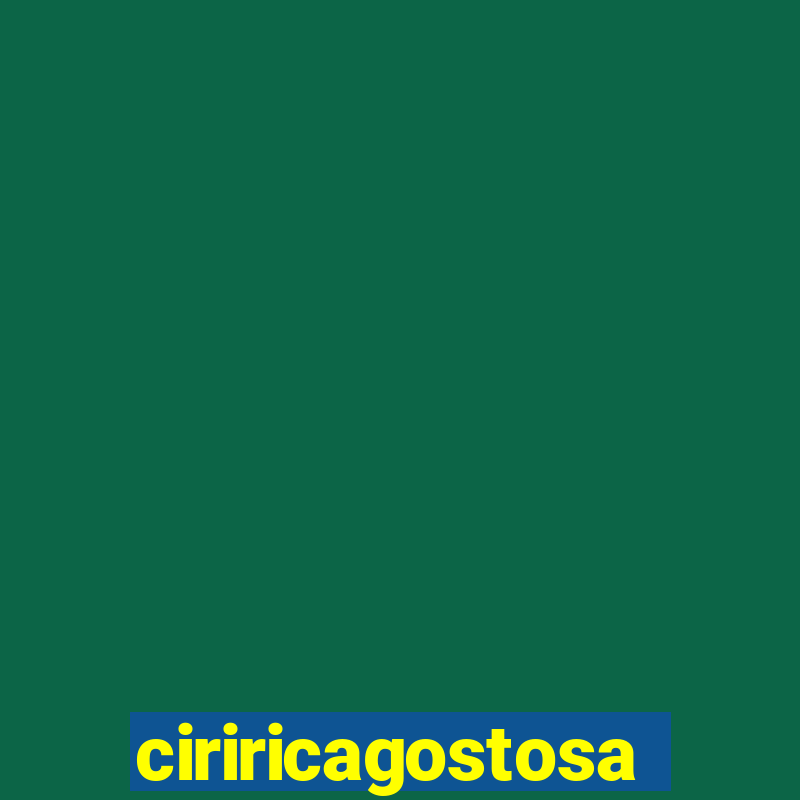 ciriricagostosa