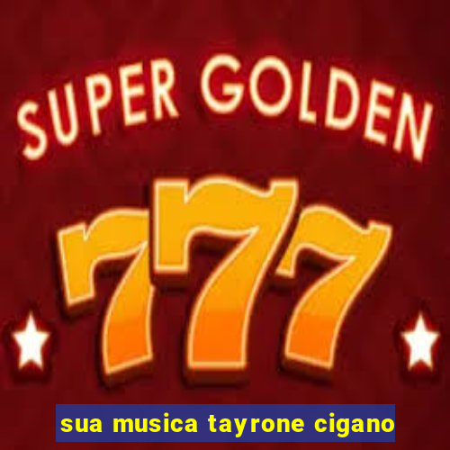 sua musica tayrone cigano