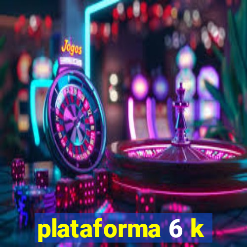 plataforma 6 k