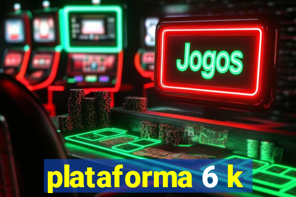 plataforma 6 k