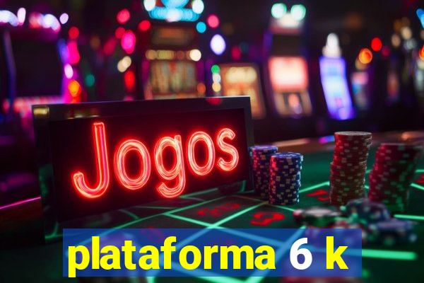 plataforma 6 k