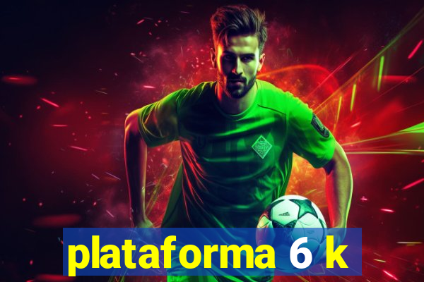 plataforma 6 k