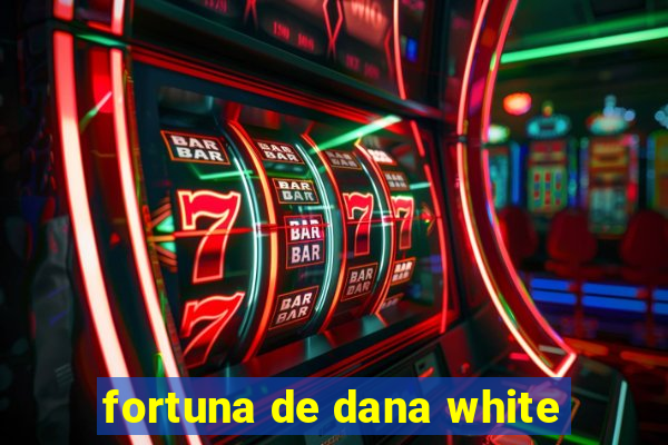 fortuna de dana white