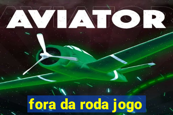 fora da roda jogo