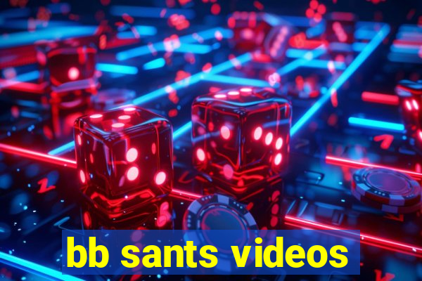 bb sants videos