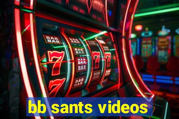 bb sants videos