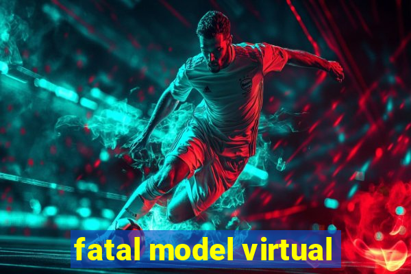 fatal model virtual