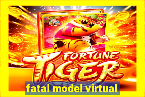 fatal model virtual