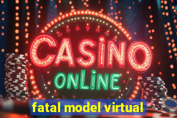 fatal model virtual