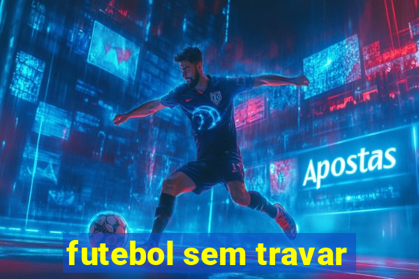 futebol sem travar