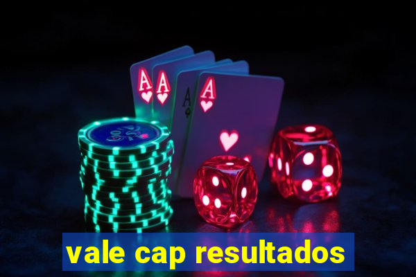 vale cap resultados