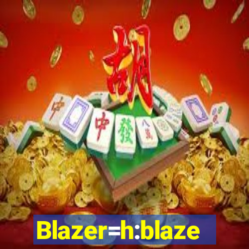 Blazer=h:blaze