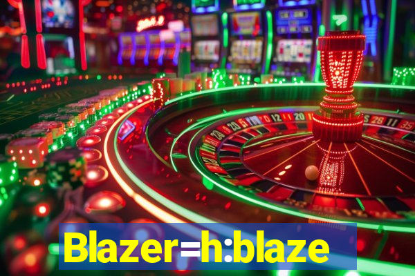 Blazer=h:blaze