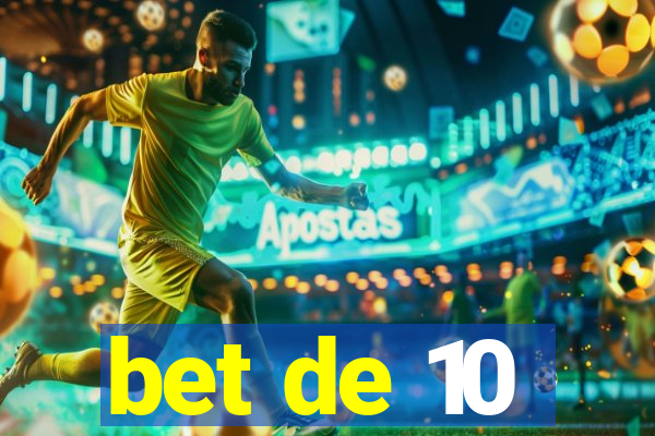 bet de 10