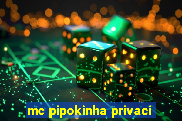 mc pipokinha privaci