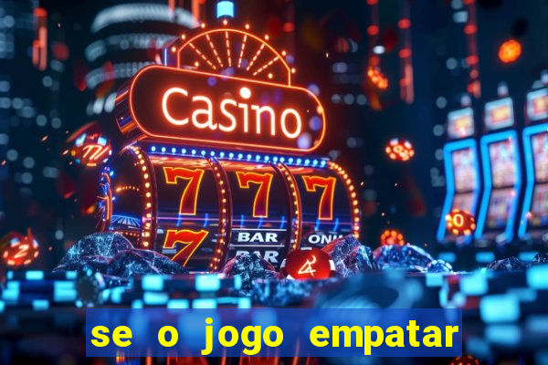 se o jogo empatar hoje quem ganha