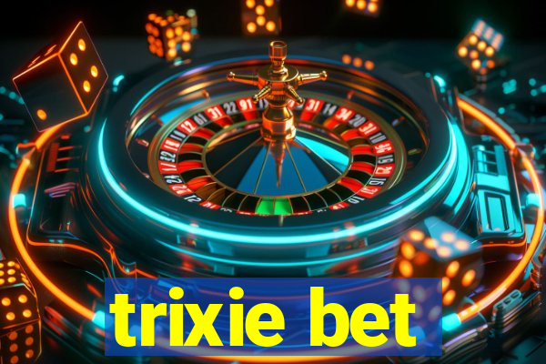 trixie bet