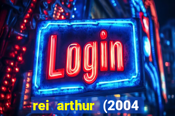 rei arthur (2004 assistir online)