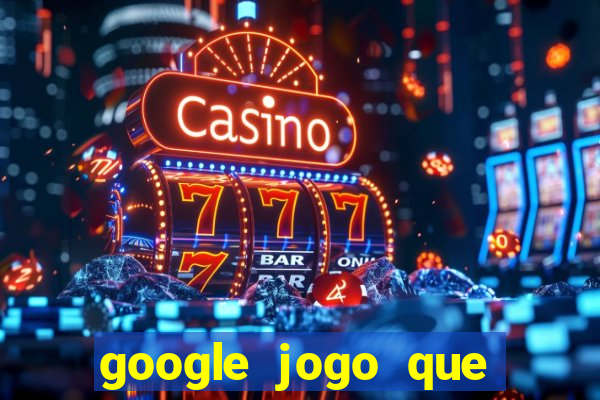 google jogo que ganha dinheiro de verdade