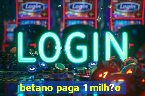 betano paga 1 milh?o