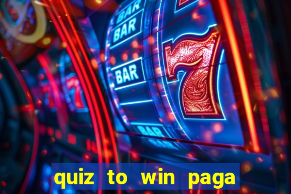 quiz to win paga mesmo quiz money paga mesmo