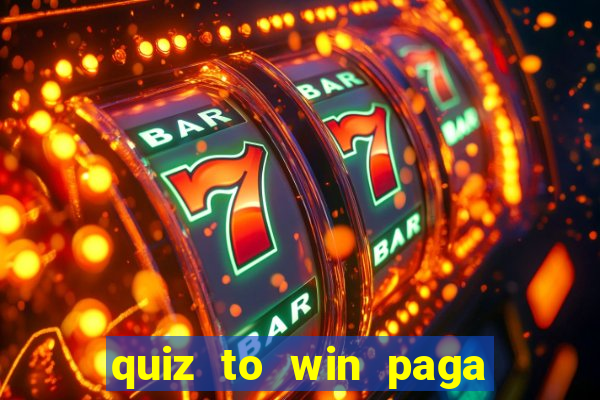 quiz to win paga mesmo quiz money paga mesmo